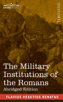 The Military Institutions of the Romans: De Re Militari, Abridged Edition - Flavius Vegetius Renatus