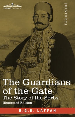 The Guardians of the Gate: The Story of the Serbs - R. G. D. Laffan
