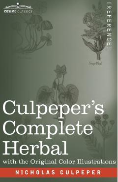 Culpeper's Complete Herbal: A Comprehensive Description of Nearly all Herbs with their Medicinal Properties and Directions for Compounding the Med - Nicholas Culpeper