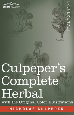 Culpeper's Complete Herbal: A Comprehensive Description of Nearly all Herbs with their Medicinal Properties and Directions for Compounding the Med - Nicholas Culpeper