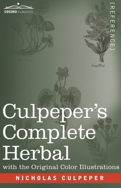 Culpeper's Complete Herbal: A Comprehensive Description of Nearly all Herbs with their Medicinal Properties and Directions for Compounding the Med - Nicholas Culpeper