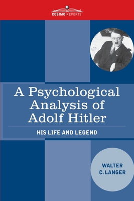 A Psychological Analysis of Adolf Hitler: His Life and Legend - Walter Charles Langer