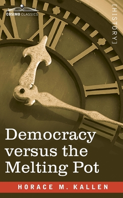 Democracy versus the Melting Pot: A Study of American Nationality - Horace Kallen