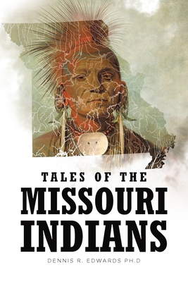 Tales of the Missouri Indians - Dennis R. Edwards Ph. D.