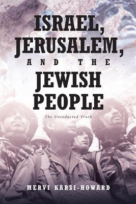 Israel, Jerusalem, and The Jewish People: The Unredacted Truth - Mervi Karsi-howard