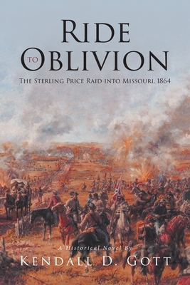 Ride to Oblivion: The Sterling Price Raid into Missouri, 1864 - Kendall D. Gott