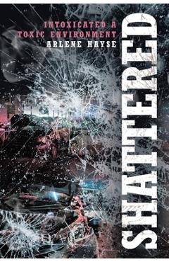Poza produsului Shattered: Intoxicated A Toxic Environment - Arlene Hayse
