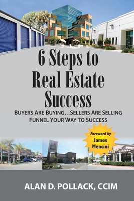 6 Steps to Real Estate Success: Buyers Are Buying...Sellers Are Selling - Alan D. Pollack