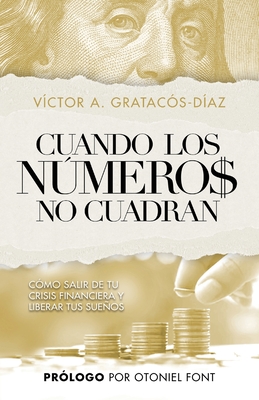 Cuando los números no cuadran: Cómo salir de tu crisis financiera y liberar tus sueños - Victor Gratacós-diaz