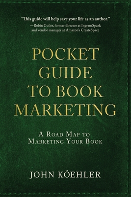 The Pocket Guide to Book Marketing: A Road Map to Marketing Your Book - John Koehler