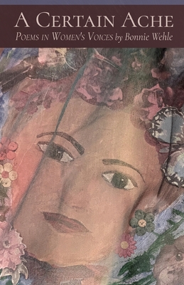 A Certain Ache: Poems in Women's Voices - Bonnie Wehle