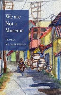 We are Not a Museum - Pramila Venkateswaran