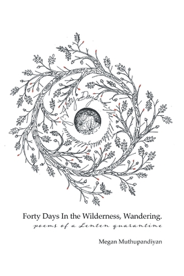 Forty Days In the Wilderness, Wandering - Megan Muthupandiyan