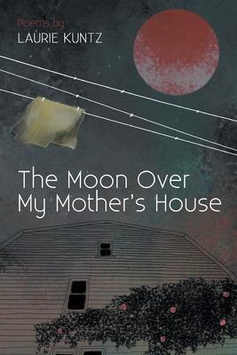 The Moon Over My Mother's House - Laurie Kuntz