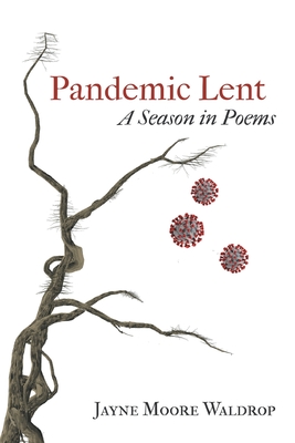 Pandemic Lent: A Season in Poems - Jayne Moore Waldrop