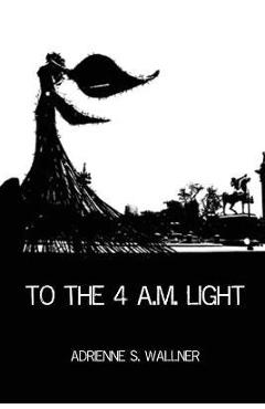 Coperta cărții 'To the 4 a.m. Light - Adrienne S. Wallner'