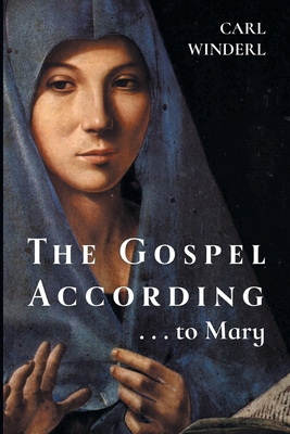 The Gospel According . . . to Mary - Carl Winderl