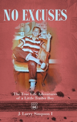 No Excuses: The True Life Adventures of a Little Trailer Boy - J. Larry Simpson I.