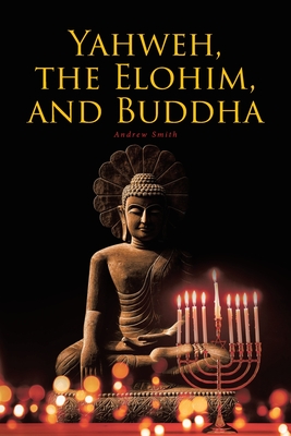 Yahweh, the Elohim, and Buddha - Andrew Smith