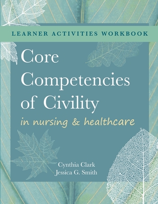 WORKBOOK for Core Competencies of Civility in Nursing & Healthcare - Cynthia M. Clark