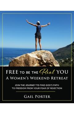 Coperta cărții 'Free to Be the Real You - A Women's Weekend Retreat: Join the Journey to Find God's Path to Freedom From Your Fear of'