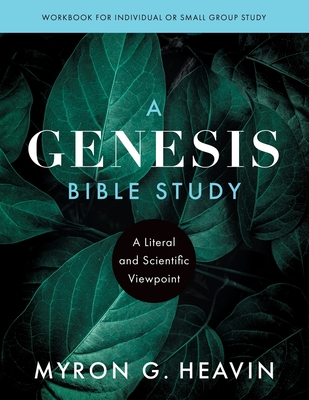 A Genesis Bible Study: A Literal and Scientific Viewpoint - Myron G. Heavin
