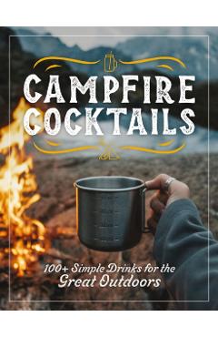 Campfire Cocktails: 100+ Simple Drinks for the Great Outdoors - Cider Mill Press
