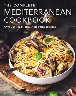 The Complete Mediterranean Cookbook: Over 200 Fresh, Health-Boosting Recipes - The Coastal Kitchen
