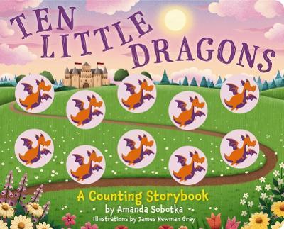 Ten Little Dragons: A Magical Counting Storybook - Amanda Sobotka