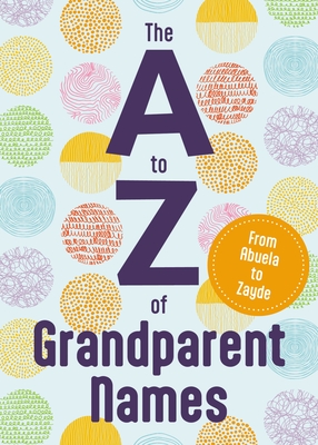 The A to Z of Grandparent Names: From Abba to Zumu - Katie Hankinson
