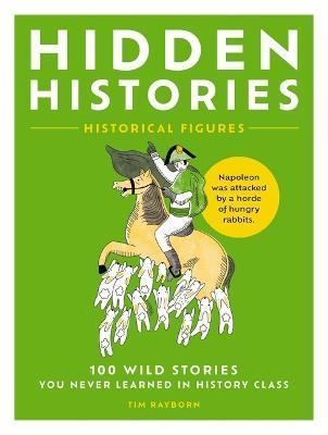 Hidden Histories: 100 Wild Stories You Never Learned in History Class - Tim Rayborn