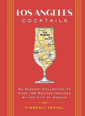 Los Angeles Cocktails: An Elegant Collection of Over 100 Recipes Inspired by the City of Angels - Joseph D. Solis