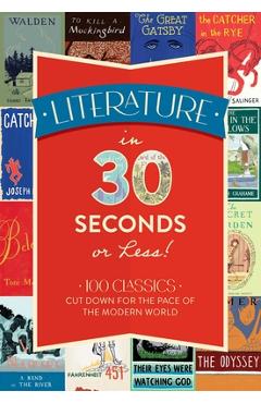 Coperta cărții 'Literature in 30 Seconds or Less!: 100 Classics Cut Down for the Pace of the Modern World - Tim Rayborn'