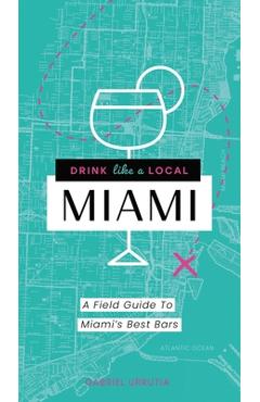 Coperta cărții 'Drink Like a Local: Miami: A Field Guide to Miami's Best Bars - Gabriel Urrutia'