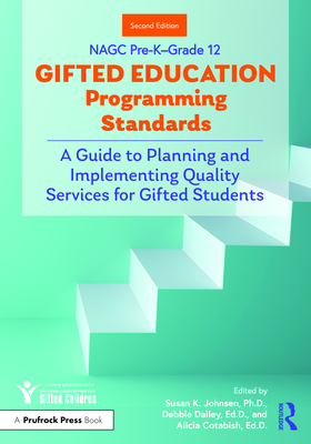 NAGC Pre-K-Grade 12 Gifted Education Programming Standards: A Guide to Planning and Implementing Quality Services for Gifted Students - Susan K. Johnsen