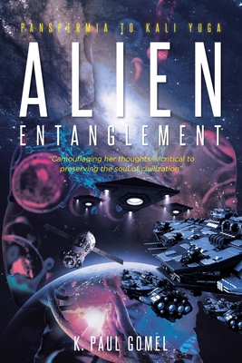 Alien Entanglement: Panspermia to Kali Yuga - K. Paul Gomel