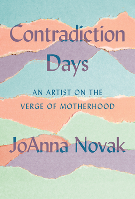 Contradiction Days: An Artist on the Verge of Motherhood - Joanna Novak