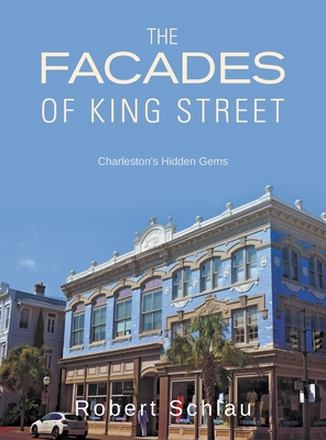The Facades of King Street: Charleston's Hidden Gems - Robert Schlau