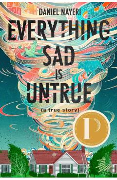 Everything Sad Is Untrue (a True Story) - Daniel Nayeri