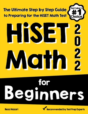 HiSET Math for Beginners: The Ultimate Step by Step Guide to Preparing for the HiSET Math Test - Reza Nazari