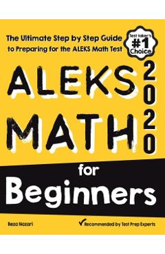 ALEKS Math for Beginners: The Ultimate Step by Step Guide to Preparing for the ALEKS Math Test - Reza Nazari