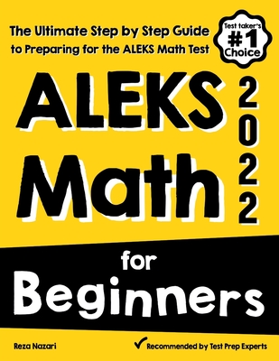 ALEKS Math for Beginners: The Ultimate Step by Step Guide to Preparing for the ALEKS Math Test - Reza Nazari