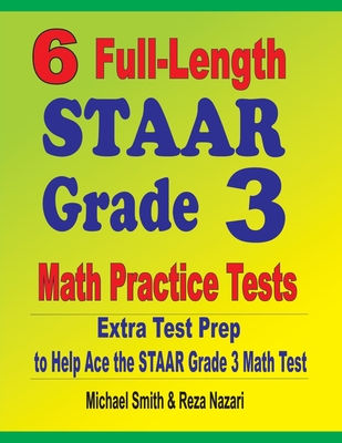 6 Full-Length STAAR Grade 3 Math Practice Tests: Extra Test Prep to Help Ace the STAAR Grade 3 Math Test - Michael Smith