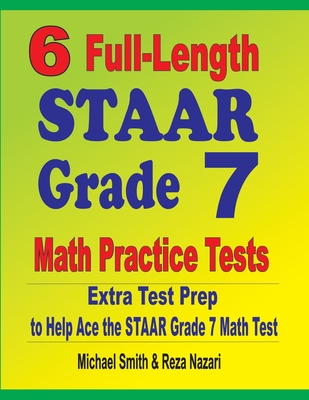 6 Full-Length STAAR Grade 7 Math Practice Tests: Extra Test Prep to Help Ace the STAAR Grade 7 Math Test - Michael Smith