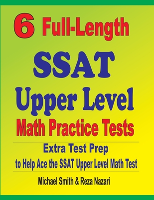 6 Full-Length SSAT Upper Level Math Practice Tests: Extra Test Prep to Help Ace the SSAT Upper Level Math Test - Michael Smith