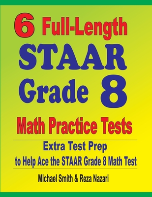 Coperta cărții '6 Full-Length STAAR Grade 8 Math Practice Tests: Extra Test Prep to Help Ace the STAAR Math Test - Michael Smith'
