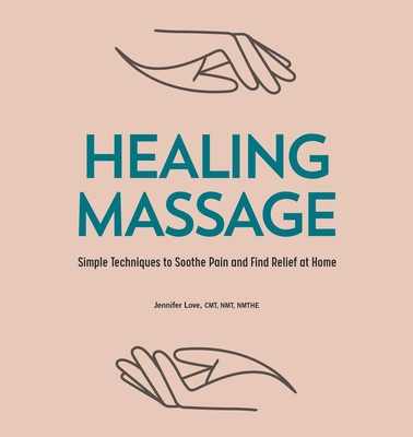 Healing Massage: Simple Techniques to Soothe Pain and Find Relief at Home - Jennifer Love