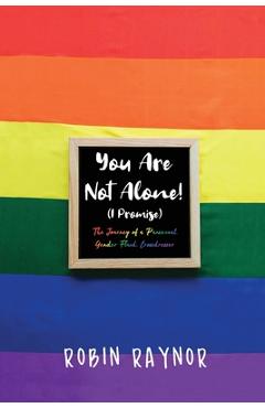 Coperta cărții 'You Are Not Alone! (I Promise): The Journey of a Pansexual, Gender Fluid, Crossdresser - Robin Raynor'