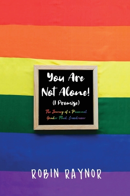 You Are Not Alone! (I Promise): The Journey of a Pansexual, Gender Fluid, Crossdresser - Robin Raynor