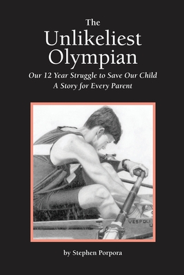 The Unlikeliest Olympian: Our 12-Year Struggle to Save Our Child: A Story for Every Parent - Stephen Porpora